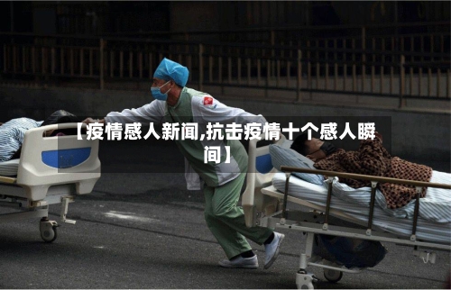 【疫情感人新闻,抗击疫情十个感人瞬间】
