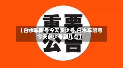 【白水车限号今天多少号,白水车限号今天多少号到几点】