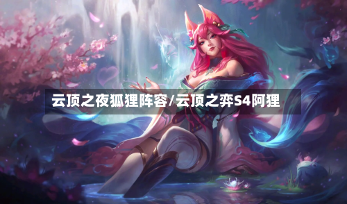 云顶之夜狐狸阵容/云顶之弈S4阿狸-第3张图片