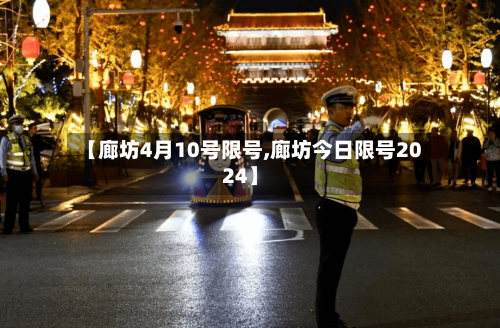 【廊坊4月10号限号,廊坊今日限号2024】