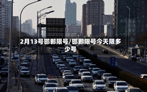 2月13号邯郸限号/邯郸限号今天限多少号