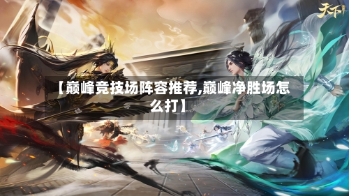 【巅峰竞技场阵容推荐,巅峰净胜场怎么打】