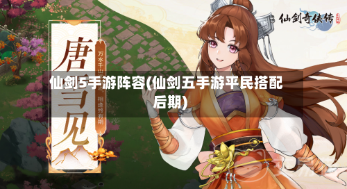 仙剑5手游阵容(仙剑五手游平民搭配后期)-第3张图片