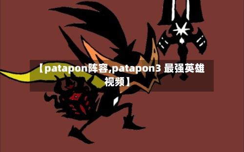【patapon阵容,patapon3 最强英雄视频】-第2张图片