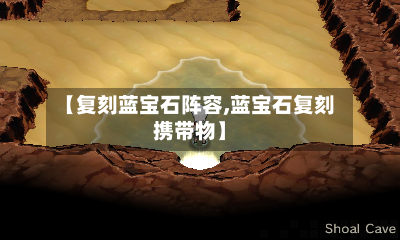 【复刻蓝宝石阵容,蓝宝石复刻携带物】-第3张图片