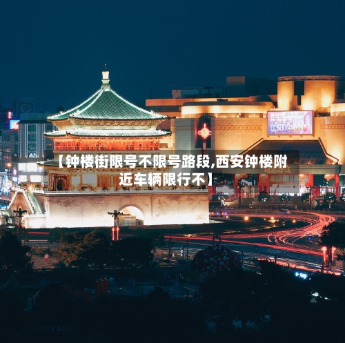 【钟楼街限号不限号路段,西安钟楼附近车辆限行不】-第3张图片