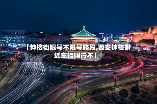 【钟楼街限号不限号路段,西安钟楼附近车辆限行不】