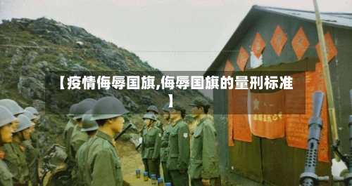 【疫情侮辱国旗,侮辱国旗的量刑标准】-第2张图片