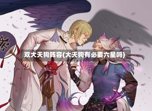 双大天狗阵容(大天狗有必要六星吗)