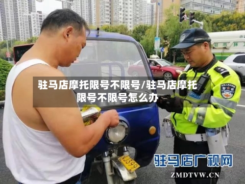 驻马店摩托限号不限号/驻马店摩托限号不限号怎么办-第2张图片