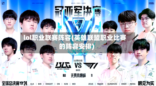 lol职业联赛阵容(英雄联盟职业比赛的阵容安排)