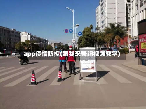 app疫情防控(跟我来舞蹈视频教学)