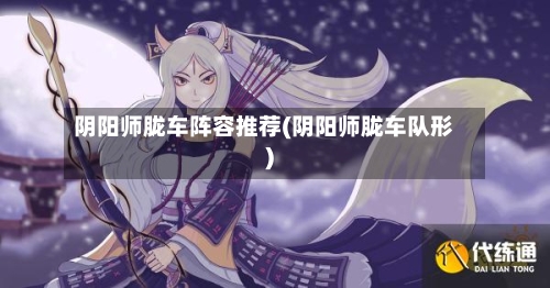阴阳师胧车阵容推荐(阴阳师胧车队形)