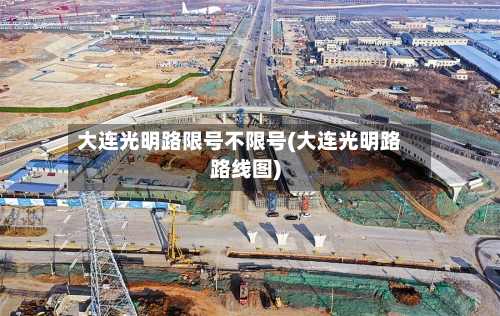 大连光明路限号不限号(大连光明路路线图)