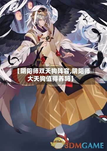 【阴阳师双天狗阵容,阴阳师大天狗值得养吗】-第2张图片