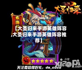 【大圣归来手游英雄阵容,大圣归来手游英雄阵容推荐】-第3张图片
