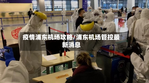 疫情浦东机场攻略/浦东机场管控最新消息-第2张图片