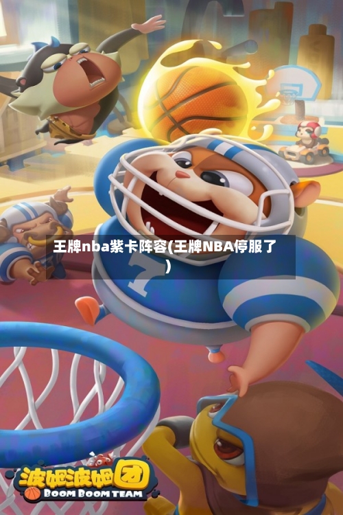 王牌nba紫卡阵容(王牌NBA停服了)-第2张图片