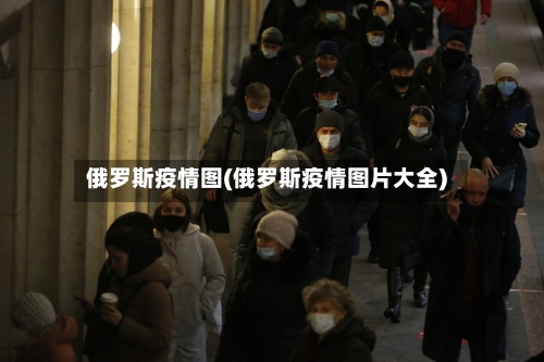 俄罗斯疫情图(俄罗斯疫情图片大全)-第3张图片