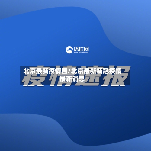 北京最新疫情图/北京最新新冠疫情最新消息
