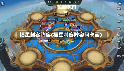 福星刺客阵容(福星刺客阵容阿卡丽)