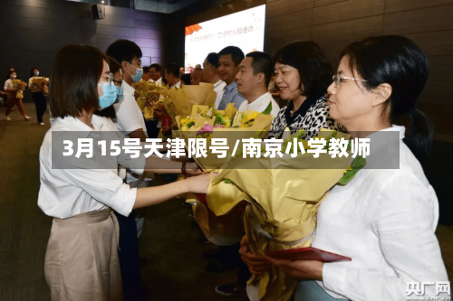 3月15号天津限号/南京小学教师
