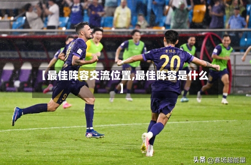 【最佳阵容交流位置,最佳阵容是什么】-第3张图片