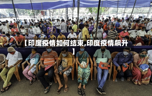 【印度疫情如何结束,印度疫情飙升】
