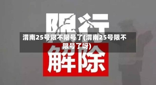 渭南25号限不限号了(渭南25号限不限号了呀)