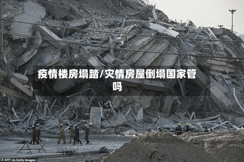 疫情楼房塌踏/灾情房屋倒塌国家管吗