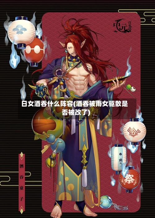 日女酒吞什么阵容(酒吞被雨女驱散是否被改了)-第2张图片