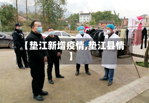 【垫江新增疫情,垫江县情】-第2张图片