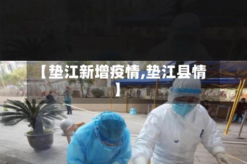 【垫江新增疫情,垫江县情】-第3张图片