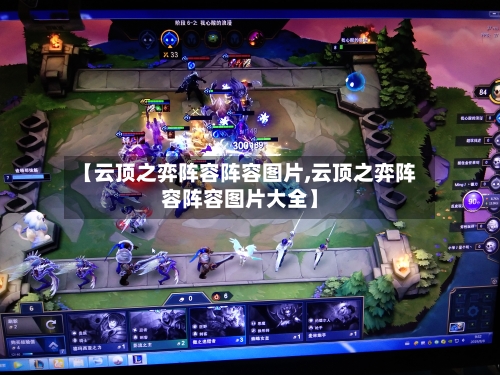 【云顶之弈阵容阵容图片,云顶之弈阵容阵容图片大全】-第2张图片