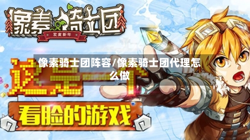 像素骑士团阵容/像素骑士团代理怎么做