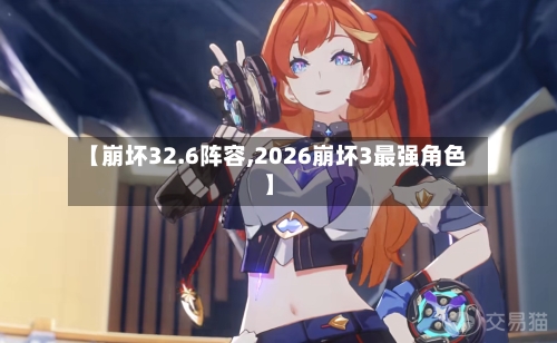 【崩坏32.6阵容,2026崩坏3最强角色】-第2张图片