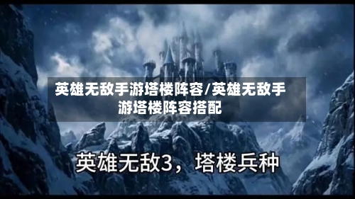英雄无敌手游塔楼阵容/英雄无敌手游塔楼阵容搭配-第3张图片