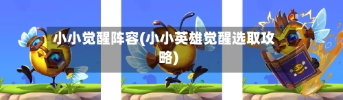 小小觉醒阵容(小小英雄觉醒选取攻略)-第2张图片