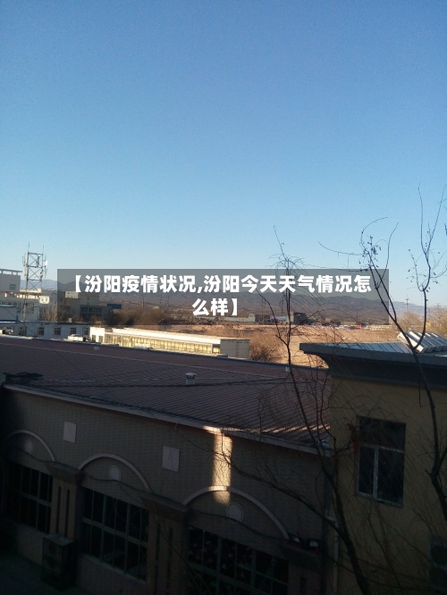 【汾阳疫情状况,汾阳今天天气情况怎么样】-第2张图片