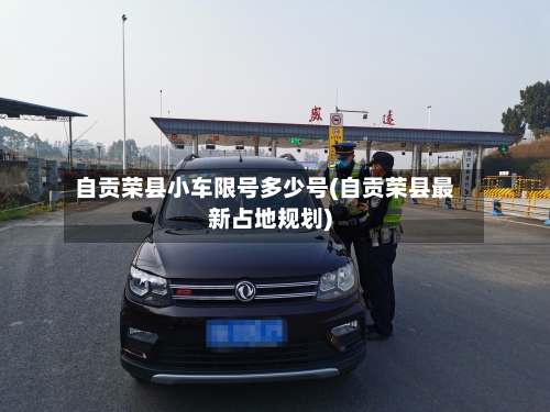 自贡荣县小车限号多少号(自贡荣县最新占地规划)-第2张图片