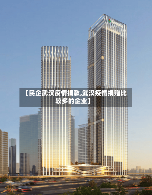 【民企武汉疫情捐款,武汉疫情捐赠比较多的企业】-第2张图片