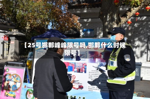 【25号邯郸峰峰限号吗,邯郸什么时候限号】