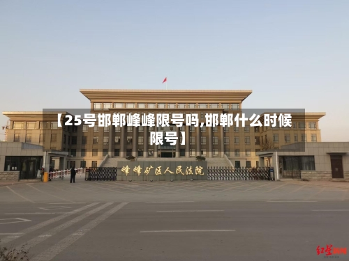 【25号邯郸峰峰限号吗,邯郸什么时候限号】-第2张图片