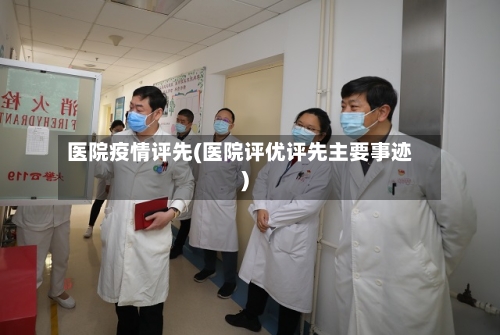 医院疫情评先(医院评优评先主要事迹)-第3张图片