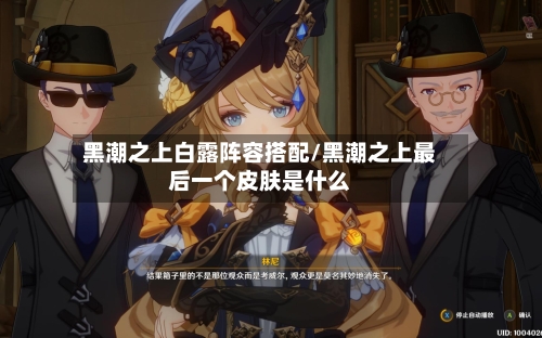 黑潮之上白露阵容搭配/黑潮之上最后一个皮肤是什么-第2张图片
