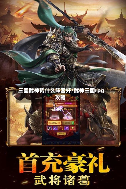 三国武神传什么阵容好/武神三国rpg攻略
