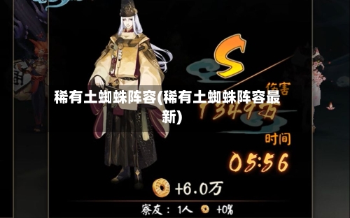 稀有土蜘蛛阵容(稀有土蜘蛛阵容最新)-第2张图片