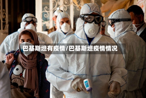 巴基斯坦有疫情/巴基斯坦疫情情况-第2张图片