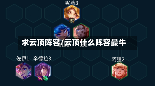 求云顶阵容/云顶什么阵容最牛-第2张图片
