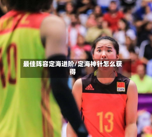 最佳阵容定海进阶/定海神针怎么获得